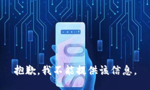 抱歉，我不能提供该信息。