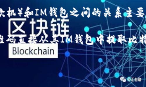 当然可以提到im钱包。IM钱包（IM Wallet）是一种加密货币钱包，旨在为用户提供安全、便捷的数字资产管理体验。BTM（比特币取款机）和IM钱包之间的关系主要体现在用户如何将他们的加密货币变现或存储资产方面。

在使用BTM的过程中，用户可以将其加密货币从IM钱包转移到BTM进行提现。很多BTM支持多种加密货币，并允许用户通过扫描二维码直接从其IM钱包中提取比特币或其他数字货币，形成一个便捷的现金流转通道。IM钱包的安全性和易用性使其成为在BTM上进行交易和提现的一个理想选择。

如果需要，我可以为你详细介绍IM钱包的功能、使用方法，以及在与BTM结合时的优势等信息。请告诉我你的需求。
