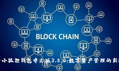 探索小狐狸钱包中文版3.8.0：数字资产管理的新选择