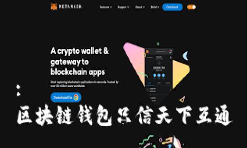 :
区块链钱包只信天下互通