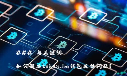 ### 与关键词

如何解决token.im钱包冻结问题？
